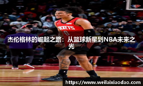 杰伦格林的崛起之路：从篮球新星到NBA未来之光